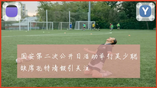 国安第二次公开日活动举行吴少聪缺席孔特请假引关注